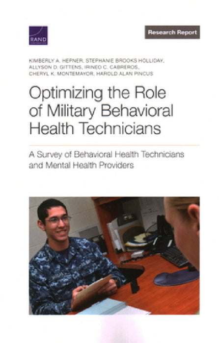 Optimizing the Role of Military Behavioral Health Technicians: A Survey of Behavioral Health Technicians and Mental Health Providers by Kimberly A. Hepner, Stephanie Brooks Holliday, Allyson D. Gittens