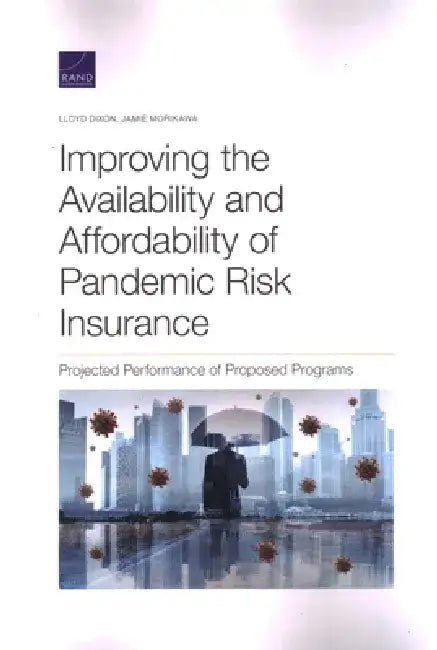 Improving the Availability and Affordability of Pandemic Risk Insurance: Projected Performance of Proposed Programs by Lloyd Dixon