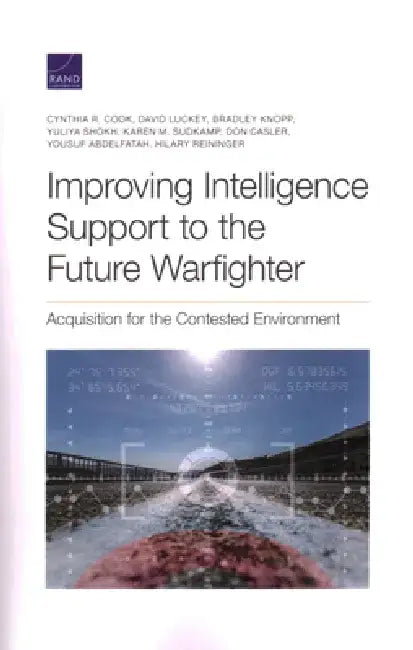 Improving Intelligence Support to the Future Warfighter: Acquisition for the Contested Environment by Cynthia R. Cook