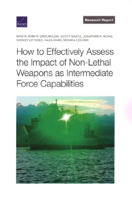 How to Effectively Assess the Impact of Non-Lethal Weapons as Intermediate Force Capabilities by Krista Romita Grocholski