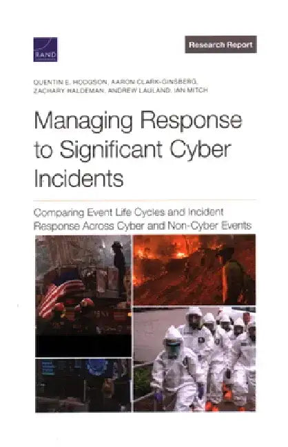 Managing Response to Significant Cyber Incidents: Comparing Event Life Cycles and Incident Response Across Cyber and Non-Cyber Events by Quentin E. Hodgson