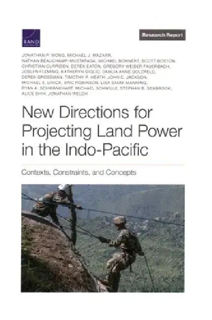 New Directions for Projecting Land Power in the Indo-Pacific: Contexts, Constraints, and Concepts by Jonathan P. Wong
