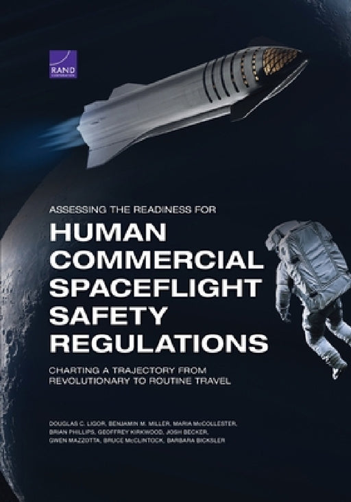Assessing the Readiness for Human Commercial Spaceflight Safety Regulations: Charting a Trajectory from Revolutionary to Routine Travel by Douglas C. Ligor, Benjamin M. Miller, Maria McCollester
