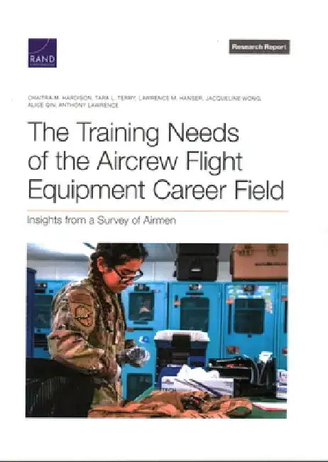 The Training Needs of the Aircrew Flight Equipment Career Field: Insights from a Survey of Airmen by Chaitra M. Hardison