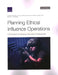 Planning Ethical Influence Operations: A Framework for Defense Information Professionals by Christopher Paul