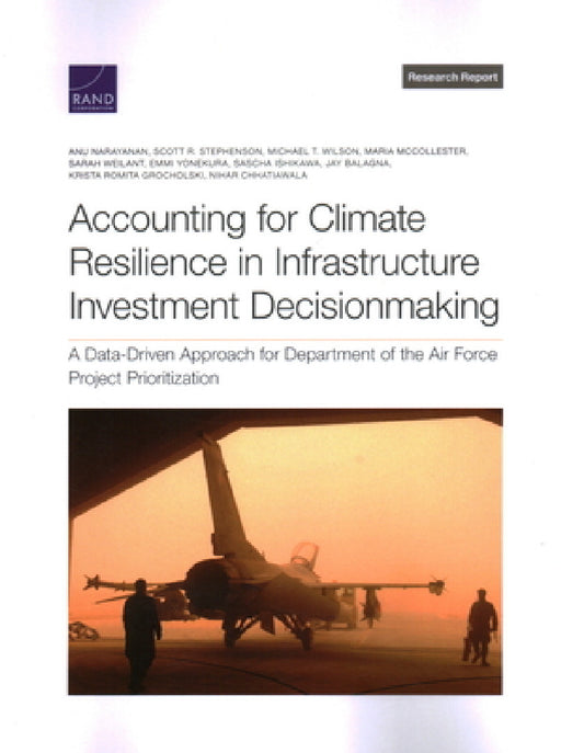 Accounting for Climate Resilience in Infrastructure Investment Decisionmaking: A Data-Driven Approach for Department of the Air Force Project Prioriti by Anu Narayanan, Scott R. Stephenson, Michael T. Wilson