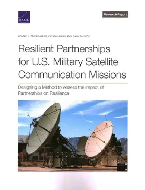 Resilient Partnerships for U.S. Military Satellite Communication Missions: Designing a Method to Assess the Impact of Partnerships on Resilience by Bonnie L. Triezenberg