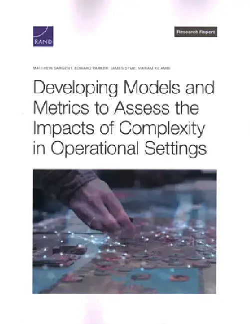 Developing Models and Metrics to Assess the Impacts of Complexity in Operational Settings by Matthew Sargent