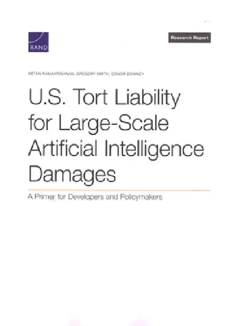 U.S. Tort Liability for Large-Scale Artificial Intelligence Damages: A Primer for Developers and Policymakers by Ketan Ramakrishnan