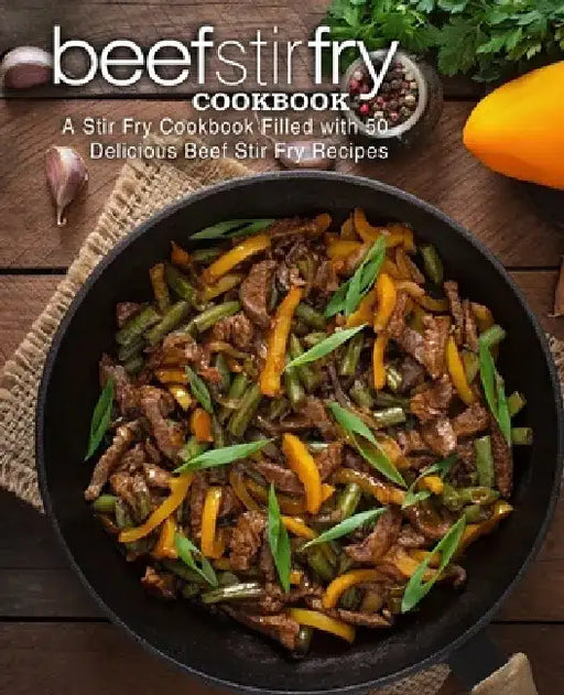 Beef Stir Fry Cookbook: A Stir Fry Cookbook Filled with 50 Delicious Beef Stir Fry Recipes by Booksumo Press