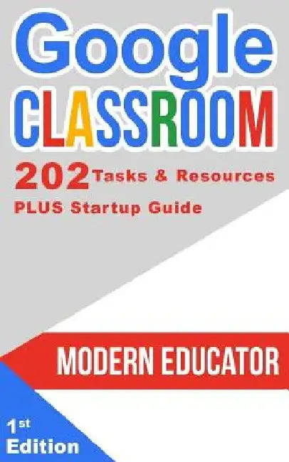 Google Classroom: 202 Tasks and Resources with Startup Guide by Modern Educator