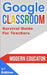 Google Classroom: 202 Survival Guide for Teachers by Modern Educator
