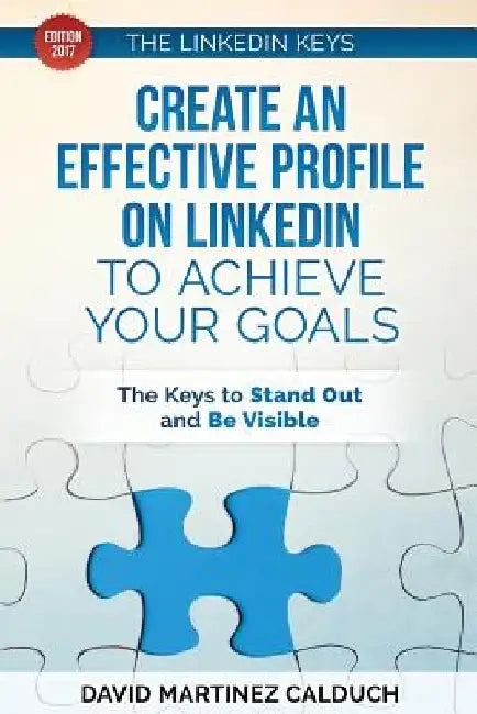 Create an effective profile on LinkedIn to achieve your goals: The keys to stand out and be visible by David Martinez Calduch