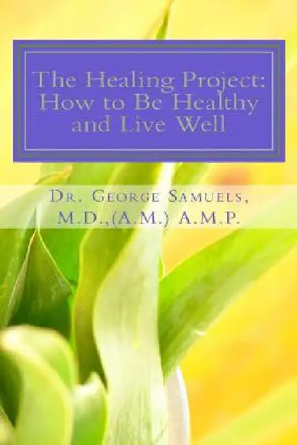 The Healing Project: : How to Live Healthy Well by George E. Samuels