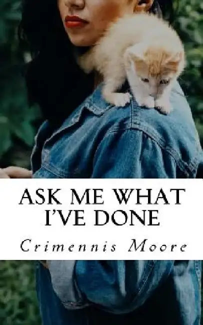 Ask me what I've done by Crimennis Moore