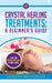Crystal Healing Treatments: A Beginner's Guide: Plus 100 Power Crystals & Their Uses by Marion McGeough