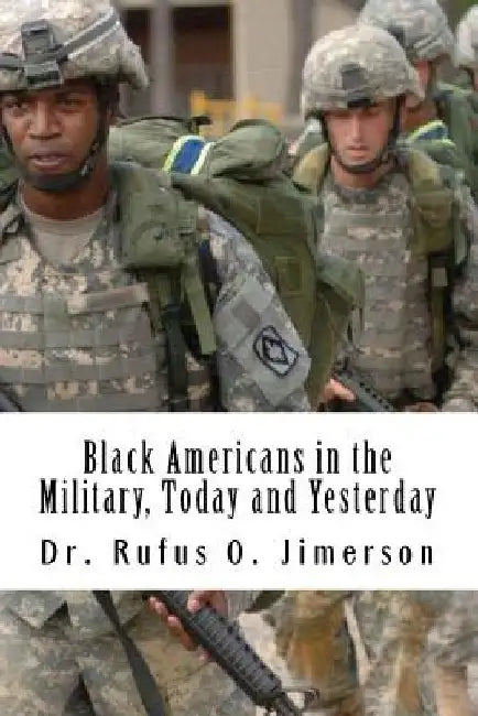 Black Americans in the Military, Today and Yesterday: A Historical Account of Distinguished Military Service by Rufus O. Jimerson