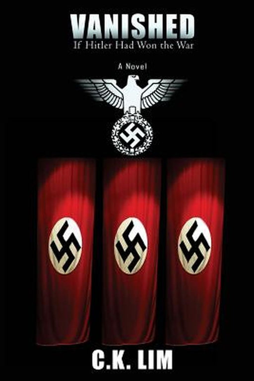Vanished: If Hitler Had Won the War - A Novel by C. K. Lim