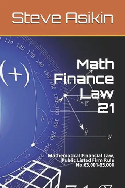 Math Finance Law 21: Mathematical Financial Law, Public Listed Firm Rule No.63,001-65,000 by Steve Asikin