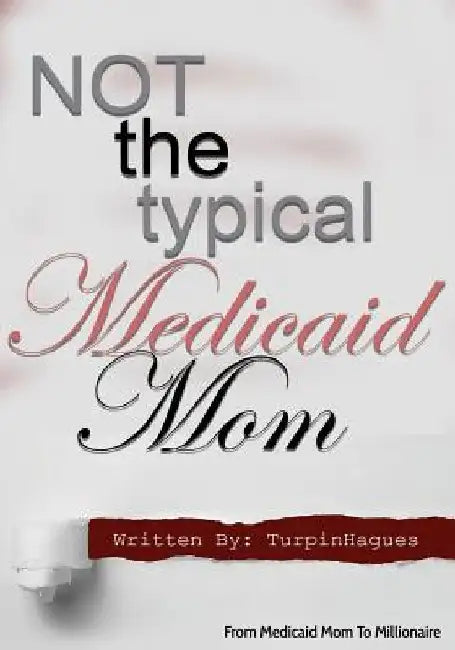 Not the Typical Medicaid Mom: From Medicaid Mom to Millionaire by Turpin Hagues