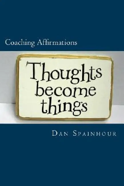 Coaching Affirmations: A Coach's Guide to Improving Individual Performance by Dan Spainhour