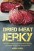 Dried Meat Jerky: Ultimate Cookbook for Dried Meat Recipes, Irresistible Recipes for Unique Jerky by Jones, Adam