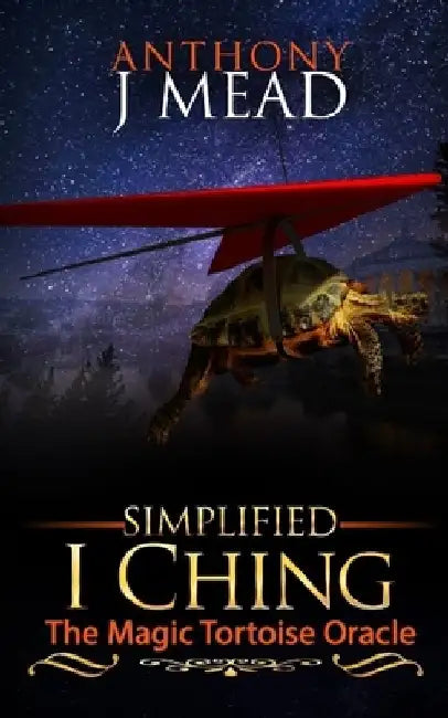'Simplified I Ching': The magic tortoise oracle by Anthony Joseph Mead