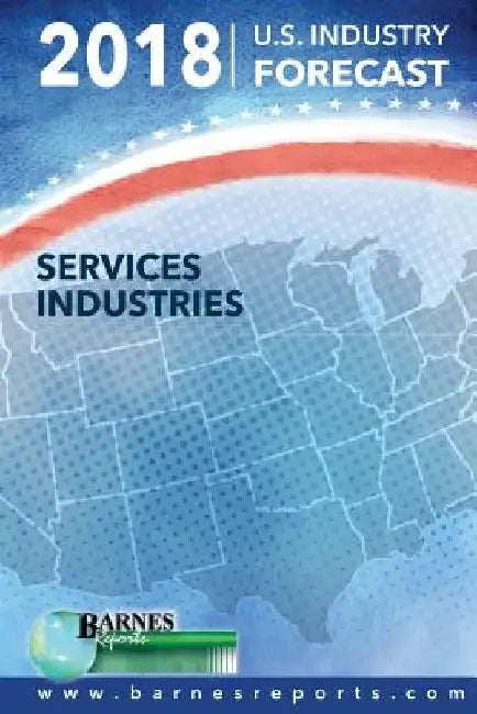 2018 U.S. Industry Forecast-Services Industries by Craig a. Barnes