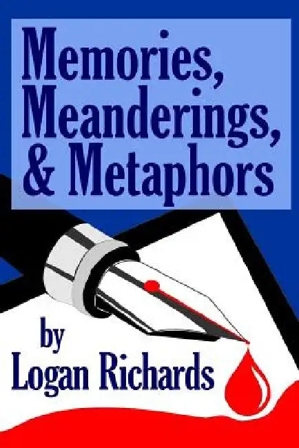 Memories, Meanderings, and Metaphores: A Collection of Stories and Essays in Superb American Prose by Logan Richards