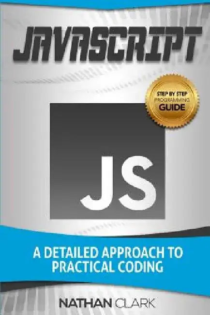 JavaScript: A Detailed Approach to Practical Coding by Nathan Clark