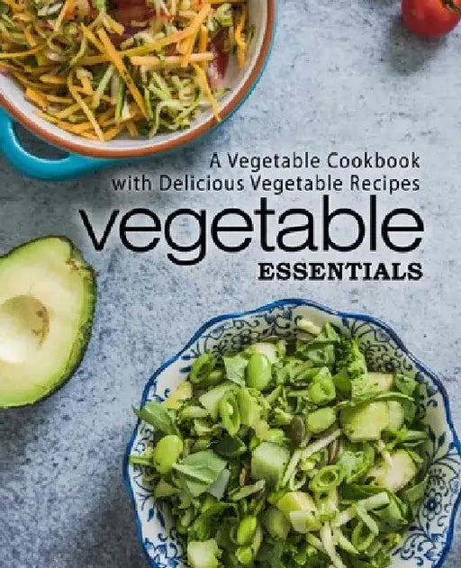 Vegetable Essentials: A Vegetable Cookbook with Delicious Vegetable Recipes by Booksumo Press