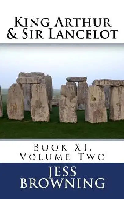 King Arthur & Sir Lancelot: Book XI, Volume Two by Jess H. Browning
