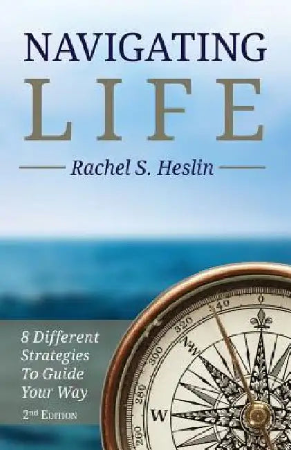 Navigating Life: 8 Different Strategies to Guide Your Way by Rachel S. Heslin