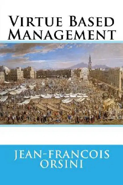 Virtue Based Management by Jean-Francois Orsini Op