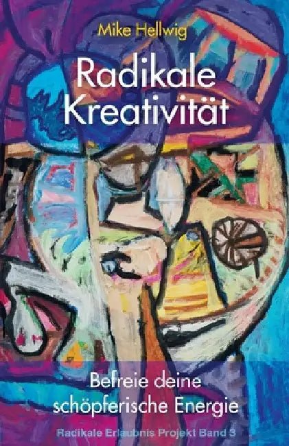 Radikale Kreativität: Befreie deine schöpferische Energie (Radikale Erlaubnis Projekt Band 3) by Hellwig, Mike