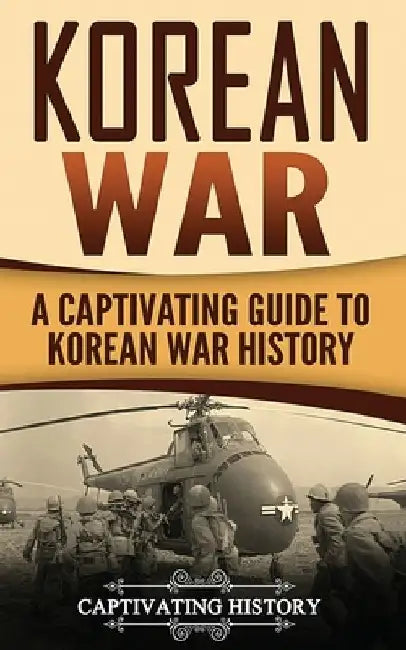 Korean War: A Captivating Guide to Korean War History by Captivating History