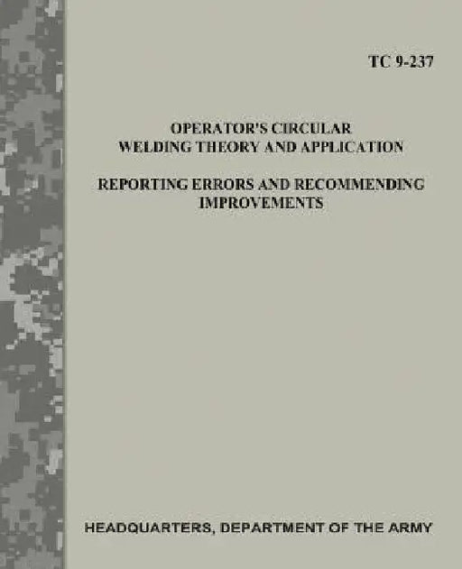 Operator's Circular Welding Theory and Application: Reporting Errors and Recommending Improvements (TC 9-237) by Department Of the Army