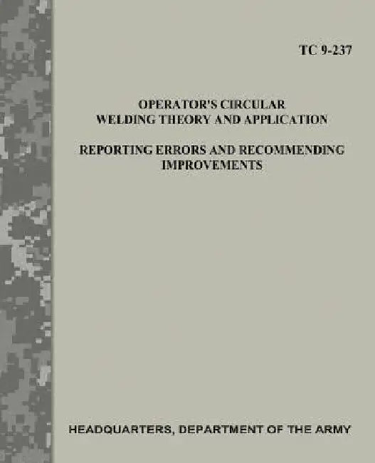 Operator's Circular Welding Theory and Application: Reporting Errors and Recommending Improvements (TC 9-237) by Department Of the Army