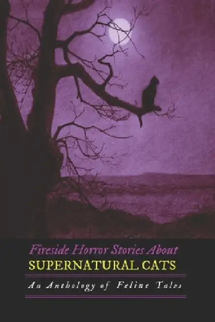Fireside Horror Stories About Supernatural Cats: An Anthology of Feline Tales by Ambrose Bierce