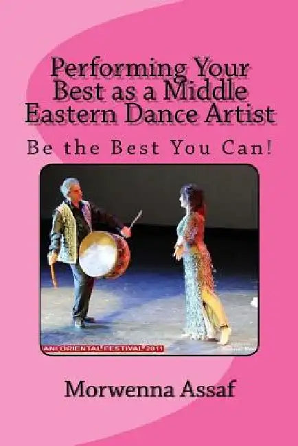 Performing Your Best as a Middle Eastern Dance Artist: Be the Best You Can by Morwenna Assaf