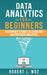 Data Analytics For Beginners: A Beginner's Guide to Learn and Master Data Analytics by Robert J. Woz