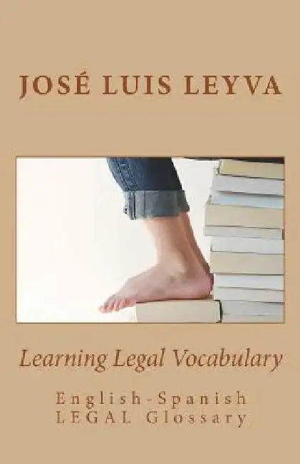 Learning Legal Vocabulary: English-Spanish LEGAL Glossary by Jose Luis Leyva