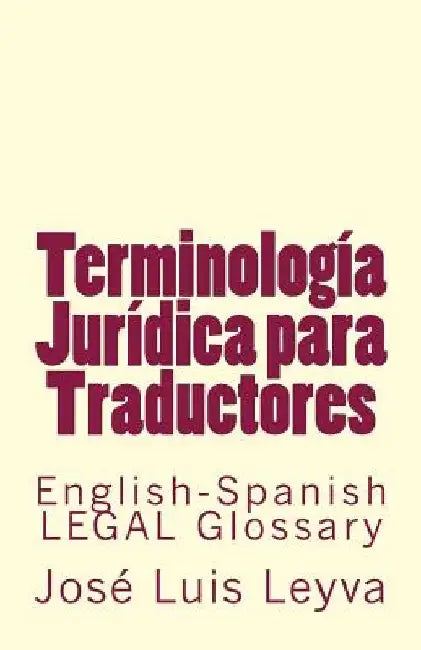 Terminología Jurídica Para Traductores: English-Spanish Legal Glossary by Jose Luis Leyva
