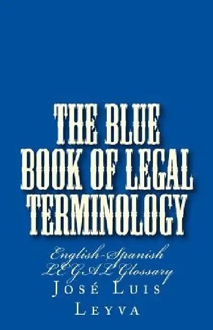 The Blue Book of Legal Terminology: English-Spanish Legal Glossary by Jose Luis Leyva