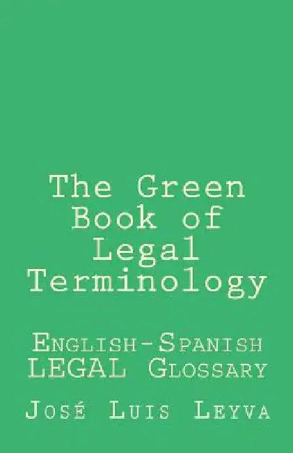 The Green Book of Legal Terminology: English-Spanish Legal Glossary by Jose Luis Leyva