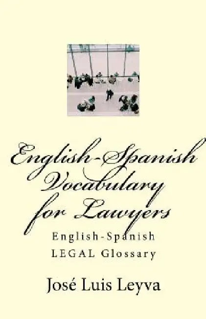 English-Spanish Vocabulary for Lawyers: English-Spanish LEGAL Glossary by Jose Luis Leyva