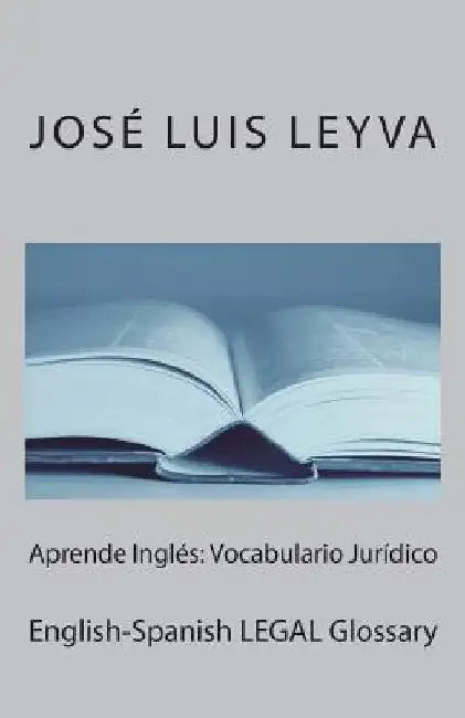 Aprende Inglés: Vocabulario Jurídico: English-Spanish LEGAL Glossary by Jose Luis Leyva