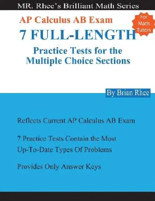 For Math Tutors: AP Calculus AB Exam 7 Full-Length Practice Tests for the Multiple Choice Sections: 7 Full-Length Practice Tests for th by Yeon Rhee