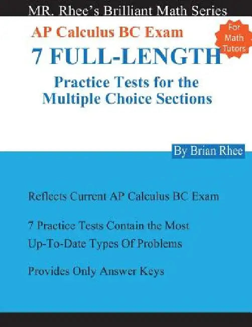 For Math Tutors: AP Calculus BC Exam 7 Full-Length Practice Tests for the Multiple Choice Sections: 7 Full-Length Practice Tests for th by Yeon Rhee