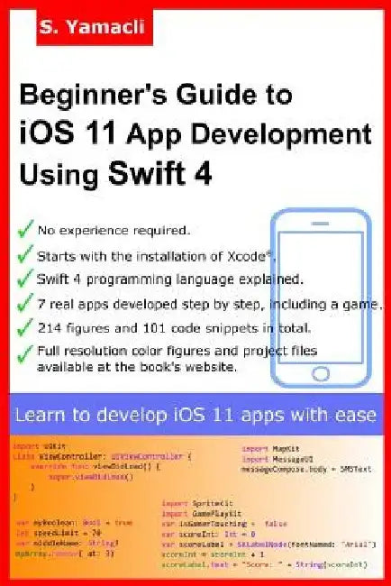 Beginner's Guide to iOS 11 App Development Using Swift 4: Xcode, Swift and App Design Fundamentals by Serhan Yamacli